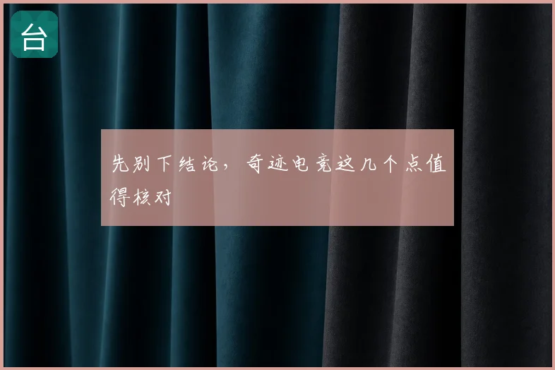 先别下结论，奇迹电竞这几个点值得核对