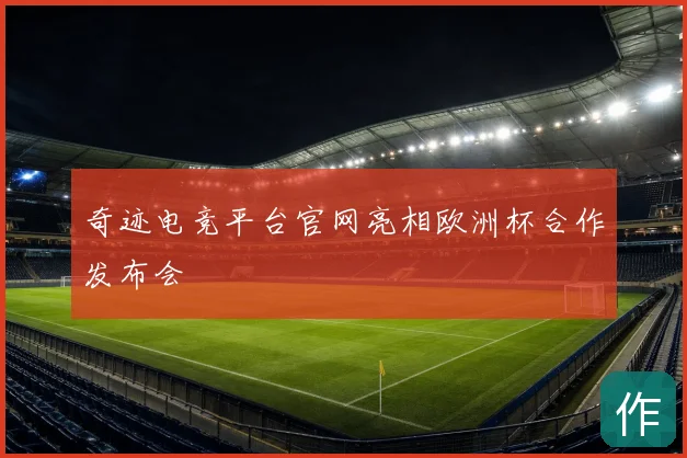 奇迹电竞平台官网亮相欧洲杯合作发布会